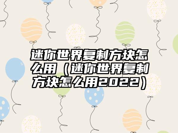 迷你世界复制方块怎么用（迷你世界复制方块怎么用2022）