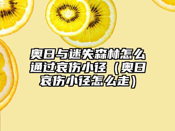 奥日与迷失森林怎么通过哀伤小径（奥日哀伤小径怎么走）