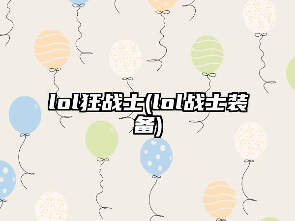 lol狂战士(lol战士装备)