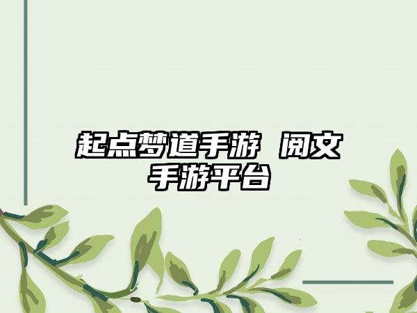 起点梦道手游 阅文手游平台