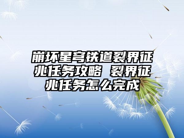 崩坏星穹铁道裂界征兆任务攻略 裂界征兆任务怎么完成