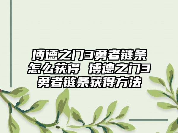 博德之门3勇者链条怎么获得 博德之门3勇者链条获得方法