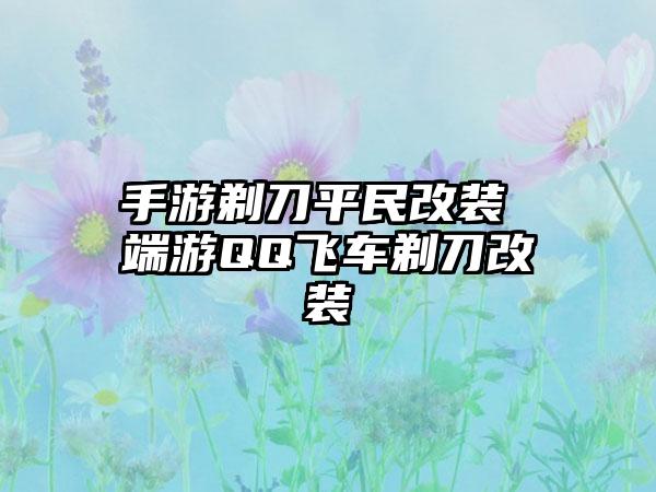 手游剃刀平民改装 端游QQ飞车剃刀改装