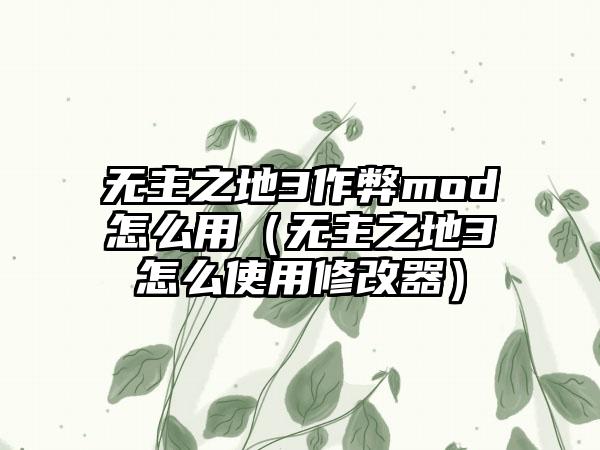 无主之地3作弊mod怎么用（无主之地3怎么使用修改器）