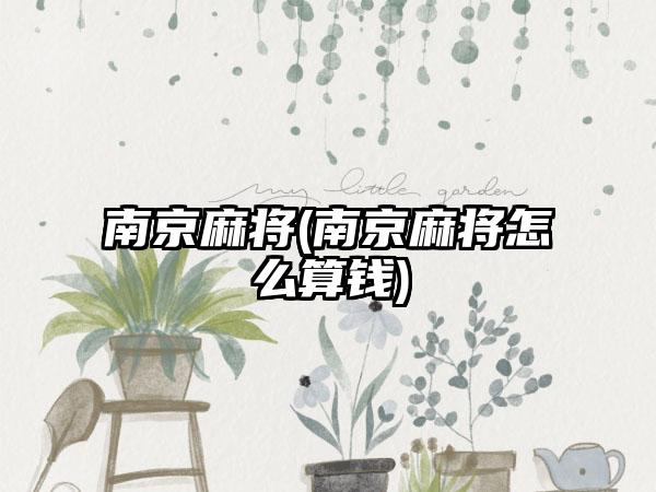 南京麻将(南京麻将怎么算钱)