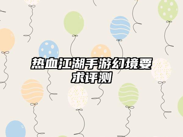 热血江湖手游幻境要求评测