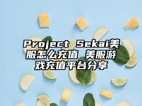 Project Sekai美服怎么充值 美服游戏充值平台分享