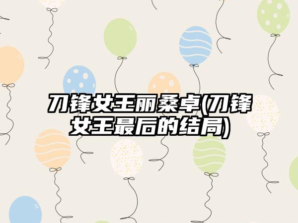刀锋女王丽桑卓(刀锋女王最后的结局)