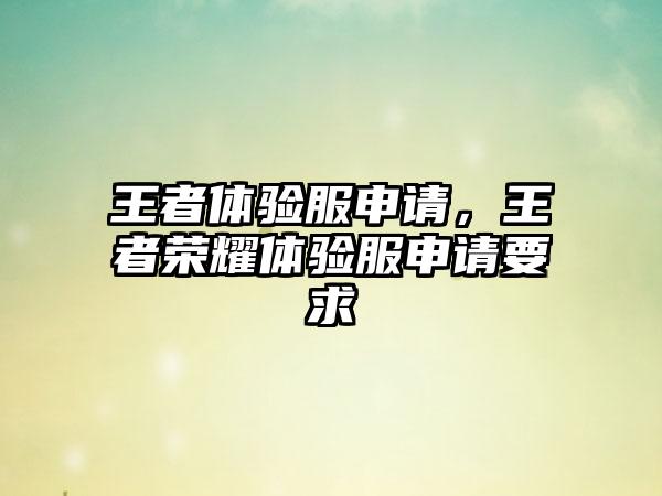 王者体验服申请，王者荣耀体验服申请要求