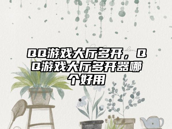 QQ游戏大厅多开，QQ游戏大厅多开器哪个好用