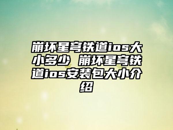 崩坏星穹铁道ios大小多少 崩坏星穹铁道ios安装包大小介绍