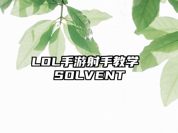 LOL手游射手教学 SOLVENT