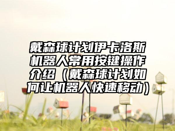 戴森球计划伊卡洛斯机器人常用按键操作介绍（戴森球计划如何让机器人快速移动）