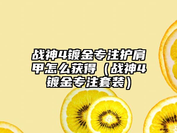 战神4镀金专注护肩甲怎么获得（战神4镀金专注套装）
