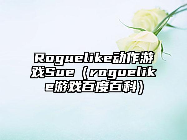 Roguelike动作游戏Sue（roguelike游戏百度百科）