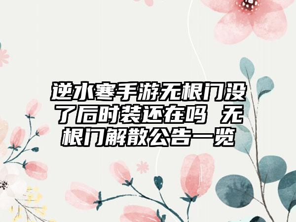 逆水寒手游无根门没了后时装还在吗 无根门解散公告一览
