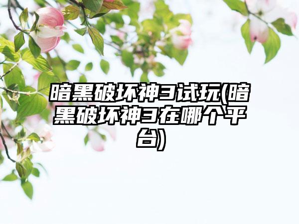 暗黑破坏神3试玩(暗黑破坏神3在哪个平台)