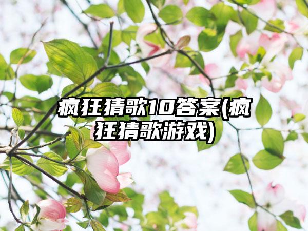 疯狂猜歌10答案(疯狂猜歌游戏)