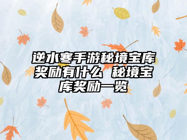 逆水寒手游秘境宝库奖励有什么 秘境宝库奖励一览