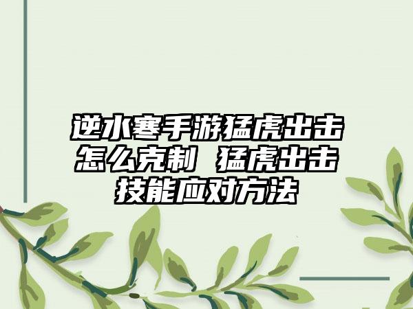 逆水寒手游猛虎出击怎么克制 猛虎出击技能应对方法