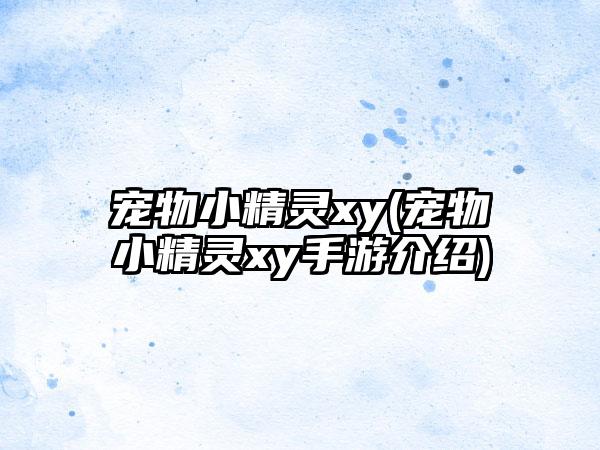 宠物小精灵xy(宠物小精灵xy手游介绍)