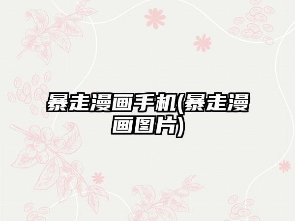 暴走漫画手机(暴走漫画图片)
