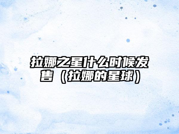 拉娜之星什么时候发售（拉娜的星球）