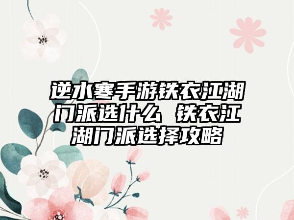 逆水寒手游铁衣江湖门派选什么 铁衣江湖门派选择攻略