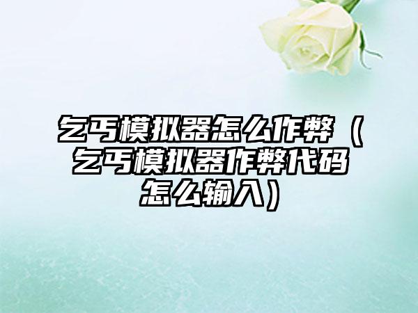 乞丐模拟器怎么作弊（乞丐模拟器作弊代码怎么输入）