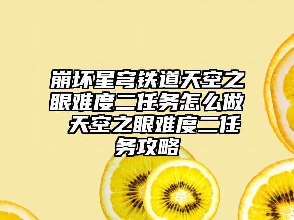 崩坏星穹铁道天空之眼难度二任务怎么做 天空之眼难度二任务攻略