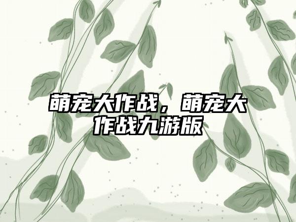 萌宠大作战，萌宠大作战九游版