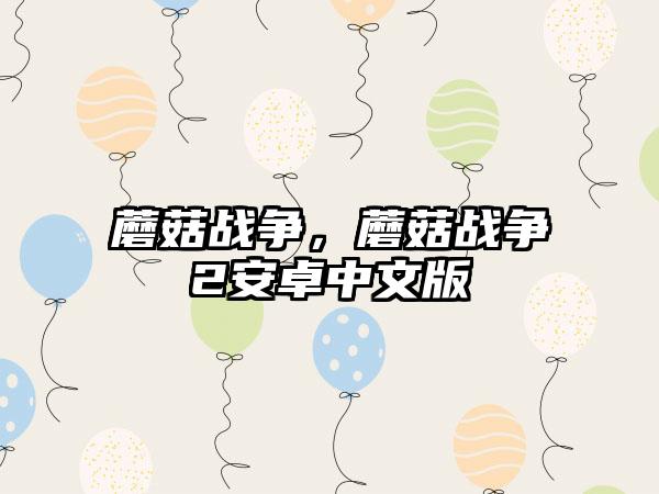 蘑菇战争，蘑菇战争2安卓中文版