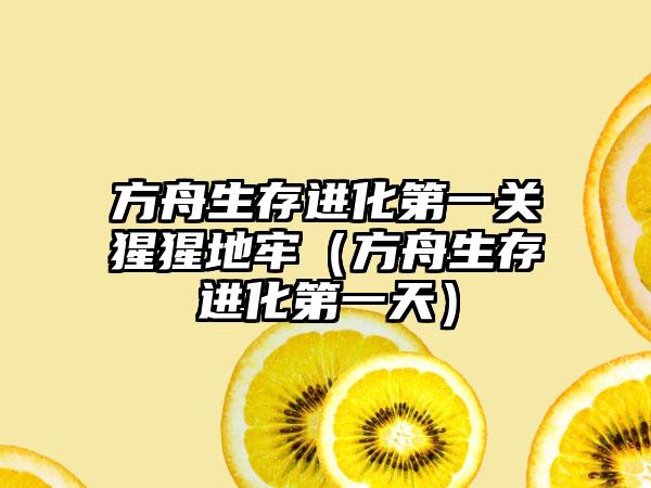 方舟生存进化第一关猩猩地牢（方舟生存进化第一天）