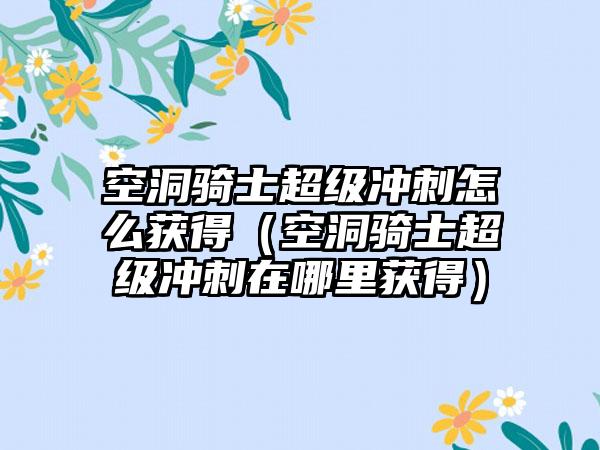 空洞骑士超级冲刺怎么获得（空洞骑士超级冲刺在哪里获得）