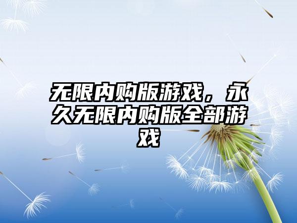 无限内购版游戏，永久无限内购版全部游戏