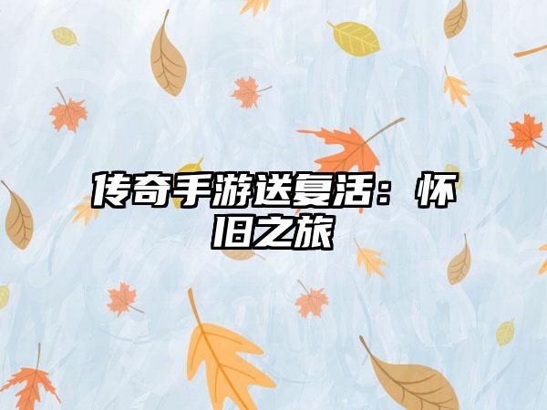 传奇手游送复活：怀旧之旅