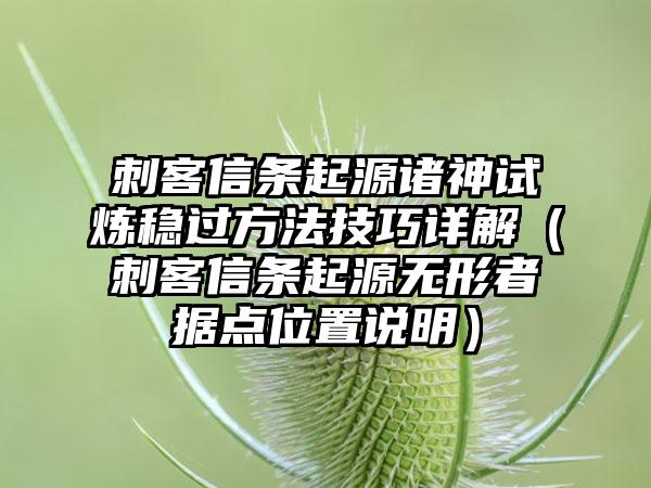 刺客信条起源诸神试炼稳过方法技巧详解（刺客信条起源无形者据点位置说明）