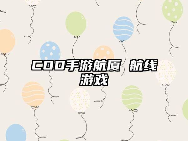 COD手游航厦 航线游戏
