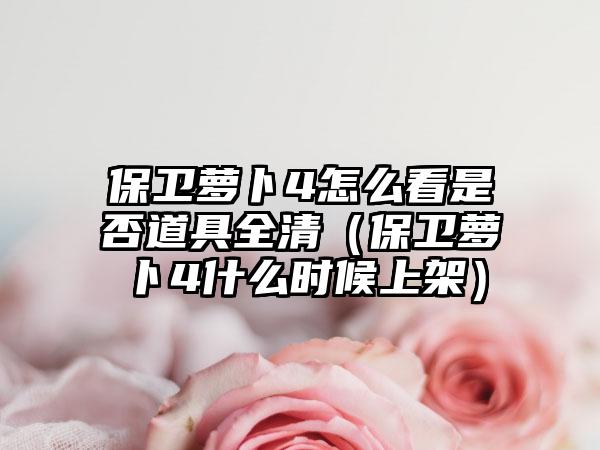 保卫萝卜4怎么看是否道具全清（保卫萝卜4什么时候上架）