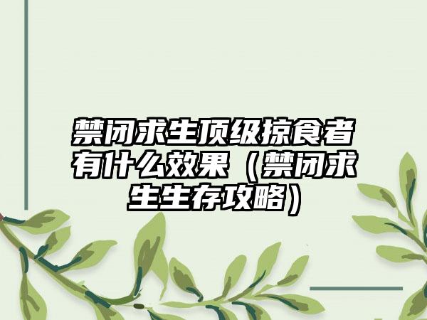 禁闭求生顶级掠食者有什么效果（禁闭求生生存攻略）