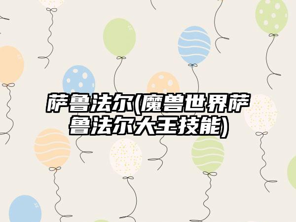 萨鲁法尔(魔兽世界萨鲁法尔大王技能)