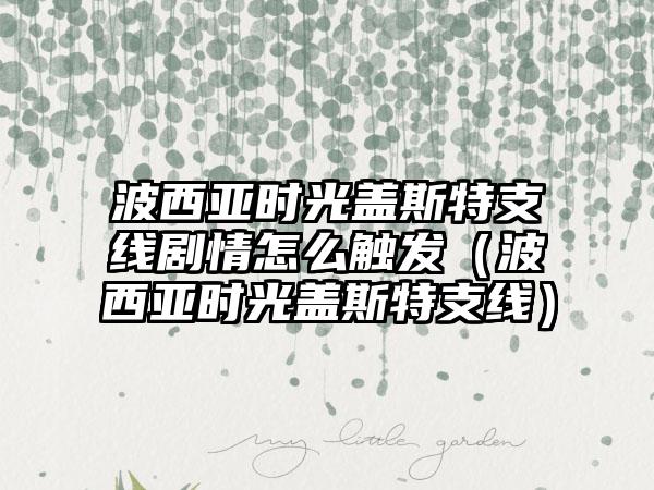 波西亚时光盖斯特支线剧情怎么触发（波西亚时光盖斯特支线）