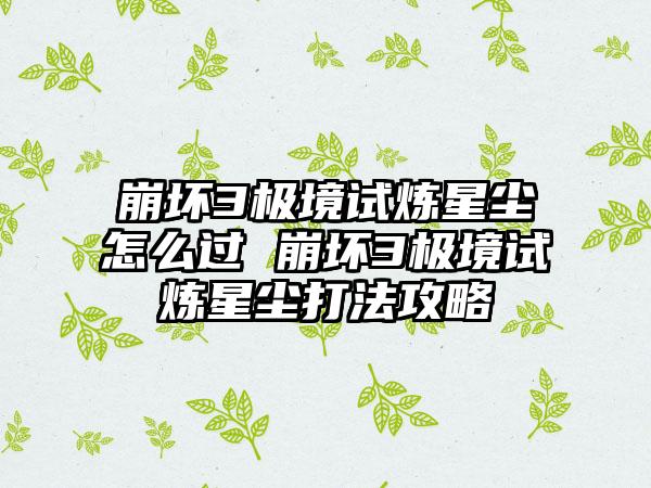 崩坏3极境试炼星尘怎么过 崩坏3极境试炼星尘打法攻略