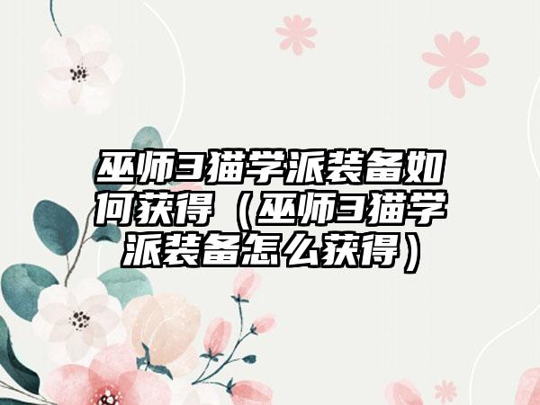巫师3猫学派装备如何获得（巫师3猫学派装备怎么获得）