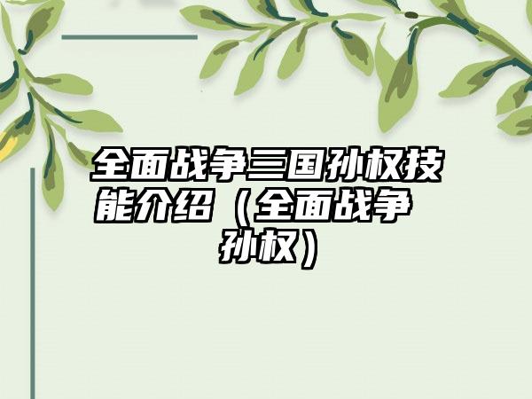 全面战争三国孙权技能介绍（全面战争 孙权）