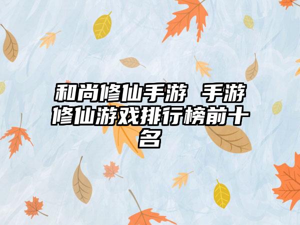 和尚修仙手游 手游修仙游戏排行榜前十名