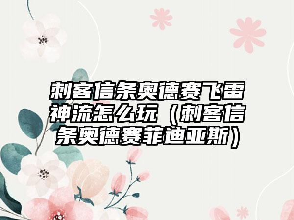 刺客信条奥德赛飞雷神流怎么玩（刺客信条奥德赛菲迪亚斯）