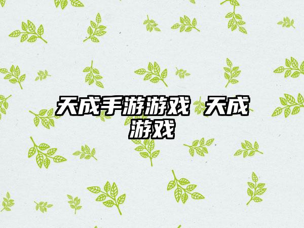 天成手游游戏 天成游戏