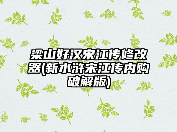梁山好汉宋江传修改器(新水浒宋江传内购破解版)