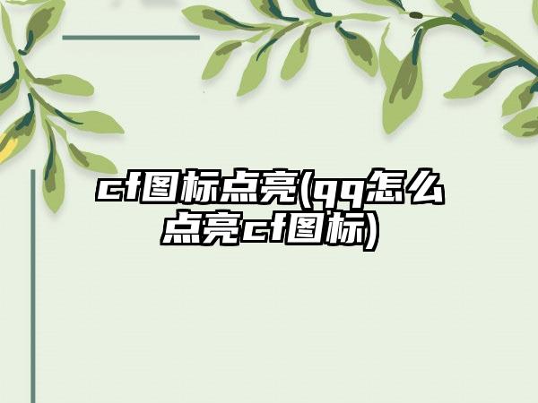 cf图标点亮(qq怎么点亮cf图标)